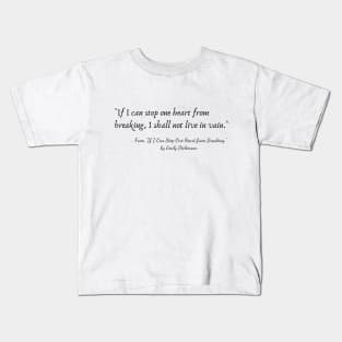 A Quote from "If I Can Stop One Heart from Breaking." by Emily Dickinson Kids T-Shirt